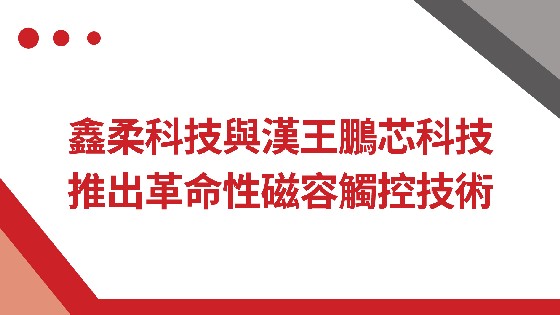 CA88科技與漢王鵬芯科技推出革命性磁容觸控技術